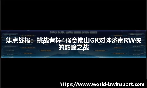 焦点战报：挑战者杯4强赛佛山GK对阵济南RW侠的巅峰之战