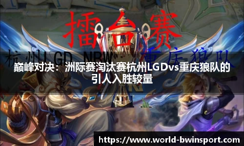 巅峰对决：洲际赛淘汰赛杭州LGDvs重庆狼队的引人入胜较量