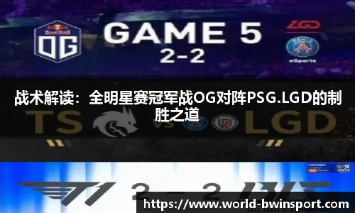 战术解读:全明星赛冠军战OG对阵PSG.LGD的制胜之道